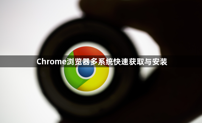 Chrome浏览器多系统快速获取与安装1