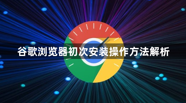 谷歌浏览器初次安装操作方法解析1