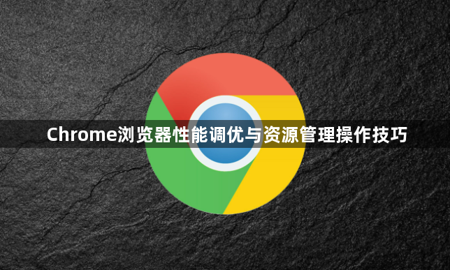 Chrome浏览器性能调优与资源管理操作技巧1