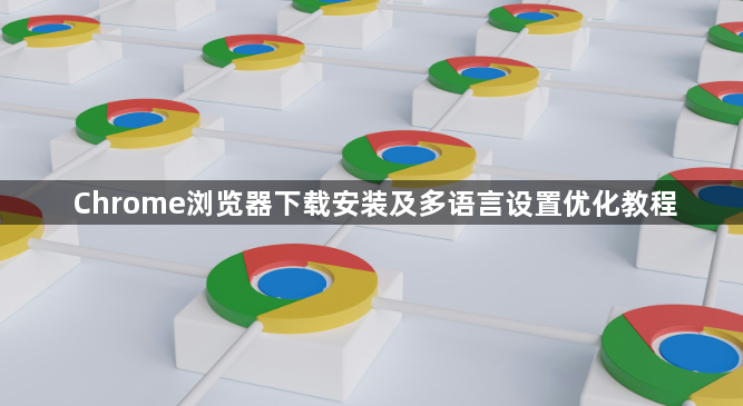 Chrome浏览器下载安装及多语言设置优化教程1