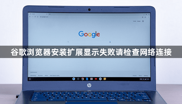 谷歌浏览器安装扩展显示失败请检查网络连接1