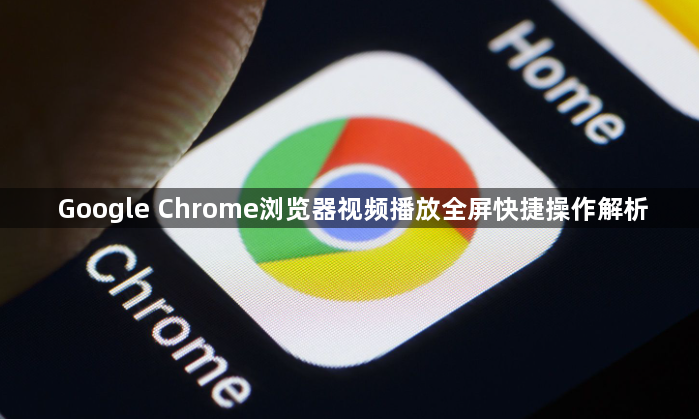 Google Chrome浏览器视频播放全屏快捷操作解析1