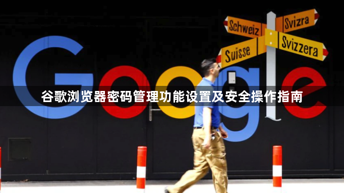 谷歌浏览器密码管理功能设置及安全操作指南1