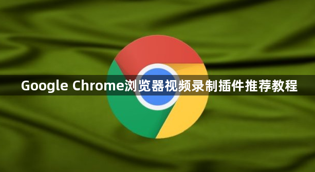 Google Chrome浏览器视频录制插件推荐教程1