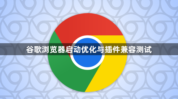 谷歌浏览器启动优化与插件兼容测试1