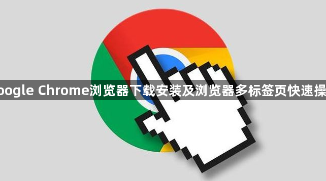 google Chrome浏览器下载安装及浏览器多标签页快速操作1