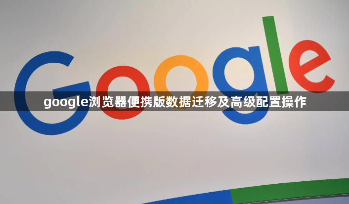google浏览器便携版数据迁移及高级配置操作1