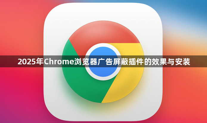 2025年Chrome浏览器广告屏蔽插件的效果与安装1