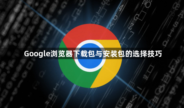 Google浏览器下载包与安装包的选择技巧1