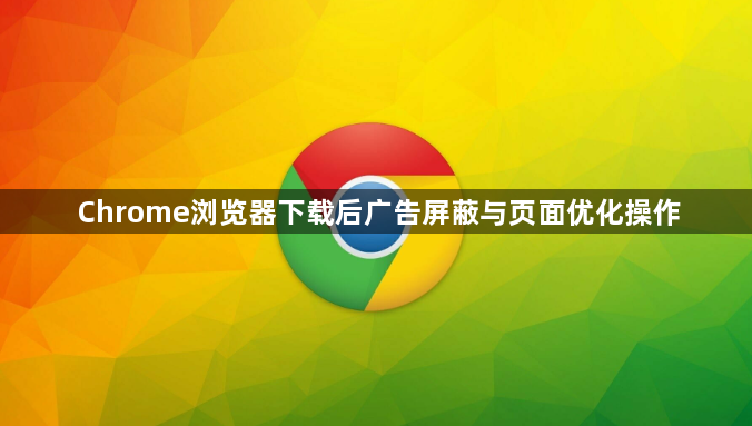 Chrome浏览器下载后广告屏蔽与页面优化操作1