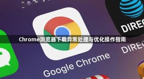 Chrome浏览器下载异常处理与优化操作指南1