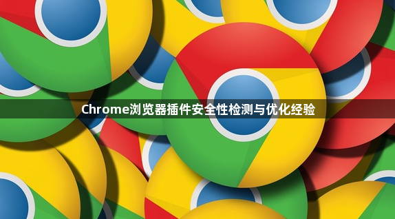 Chrome浏览器插件安全性检测与优化经验1