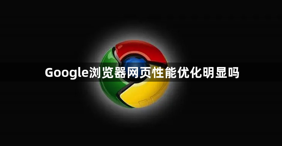 Google浏览器网页性能优化明显吗1