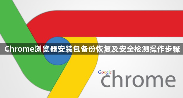 Chrome浏览器安装包备份恢复及安全检测操作步骤1