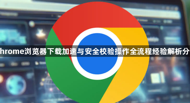 Chrome浏览器下载加速与安全校验操作全流程经验解析分享1