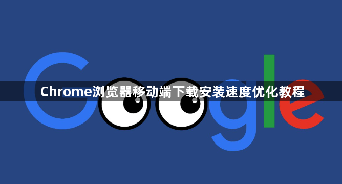 Chrome浏览器移动端下载安装速度优化教程1
