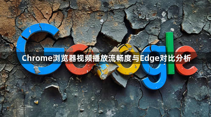 Chrome浏览器视频播放流畅度与Edge对比分析1