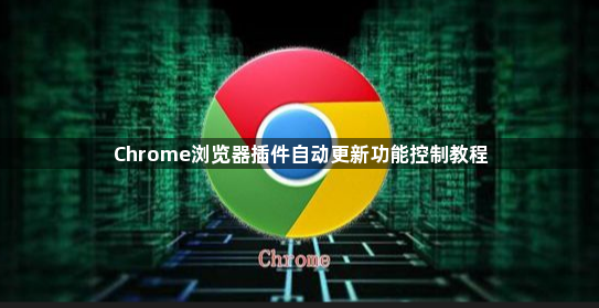 Chrome浏览器插件自动更新功能控制教程1