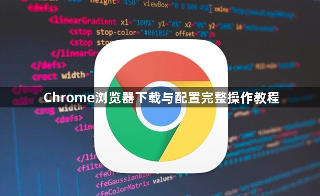 Chrome浏览器下载与配置完整操作教程1