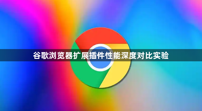 谷歌浏览器扩展插件性能深度对比实验1