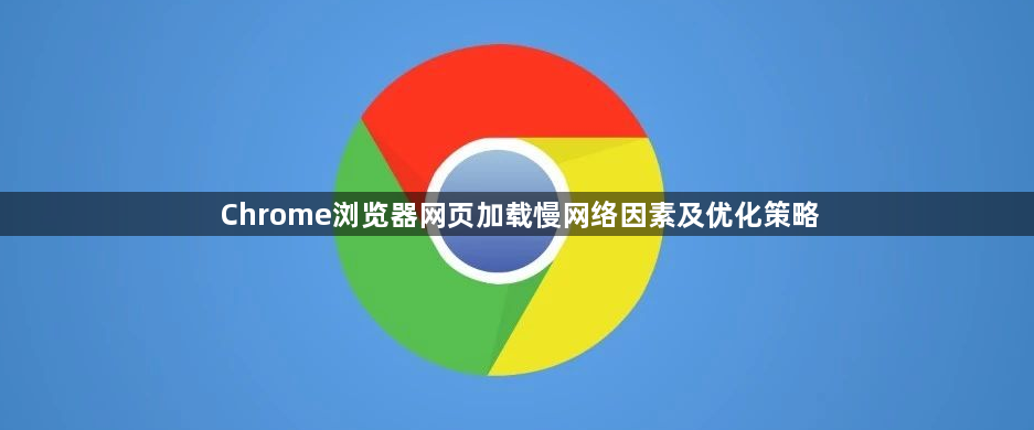 Chrome浏览器网页加载慢网络因素及优化策略1