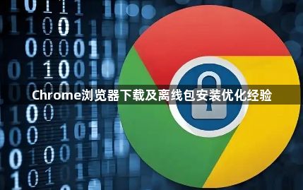 Chrome浏览器下载及离线包安装优化经验1