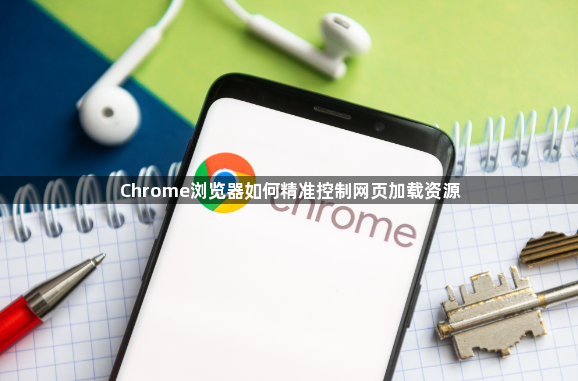 Chrome浏览器如何精准控制网页加载资源1
