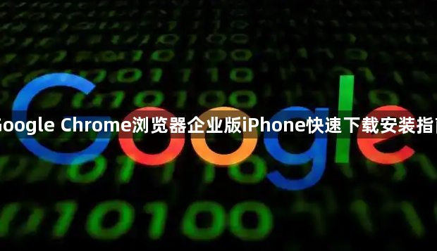 Google Chrome浏览器企业版iPhone快速下载安装指南1
