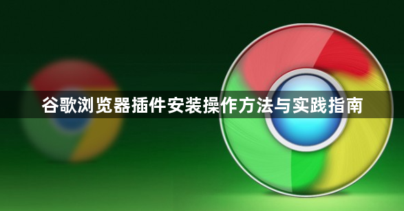 谷歌浏览器插件安装操作方法与实践指南1