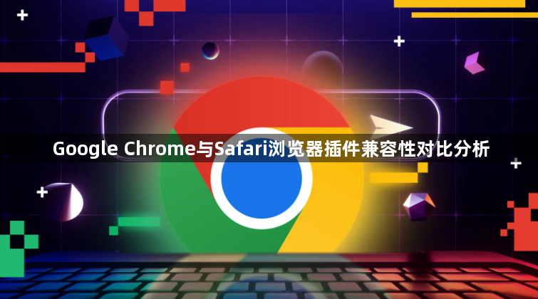 Google Chrome与Safari浏览器插件兼容性对比分析1