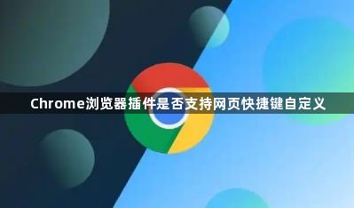 Chrome浏览器插件是否支持网页快捷键自定义1