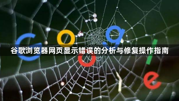 谷歌浏览器网页显示错误的分析与修复操作指南1
