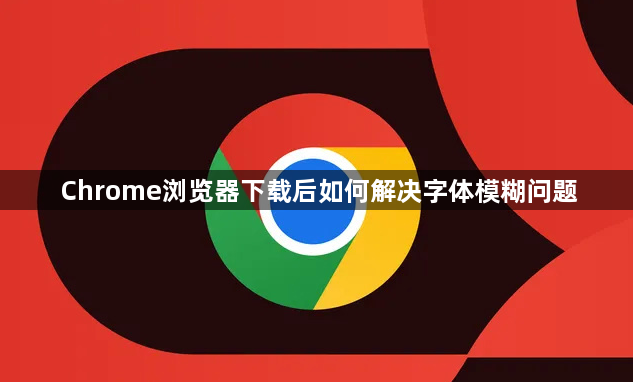 Chrome浏览器下载后如何解决字体模糊问题1