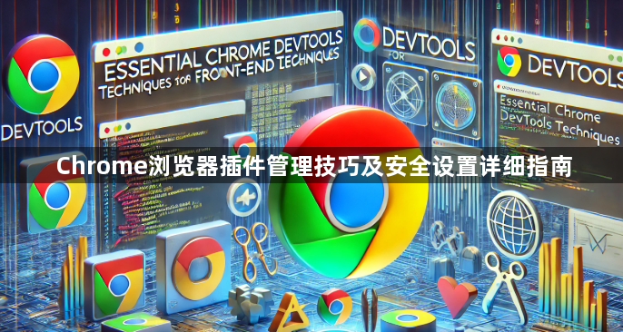 Chrome浏览器插件管理技巧及安全设置详细指南1