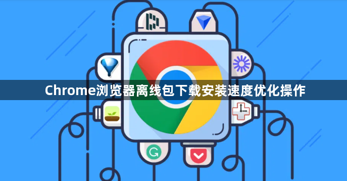 Chrome浏览器离线包下载安装速度优化操作1