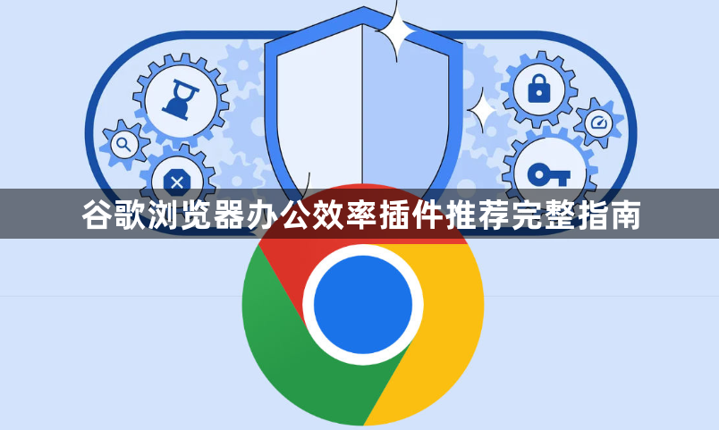 谷歌浏览器办公效率插件推荐完整指南1