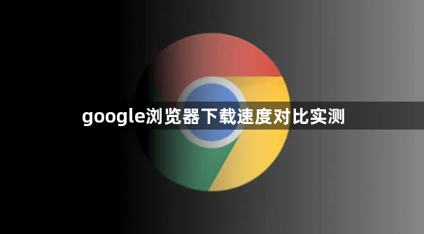 google浏览器下载速度对比实测1