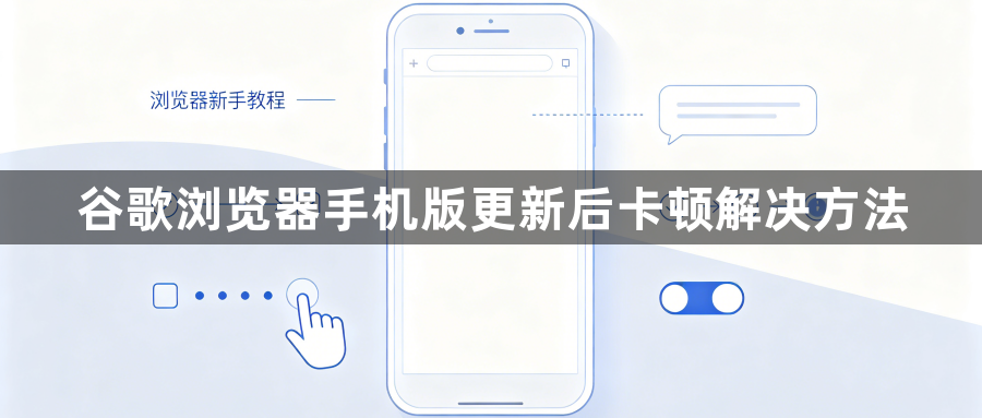 谷歌浏览器手机版更新后卡顿解决方法1