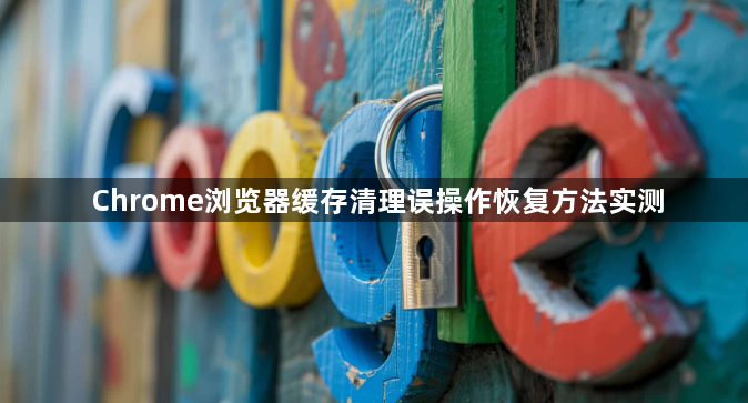 Chrome浏览器缓存清理误操作恢复方法实测1