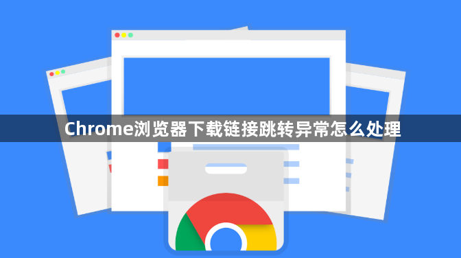 Chrome浏览器下载链接跳转异常怎么处理1