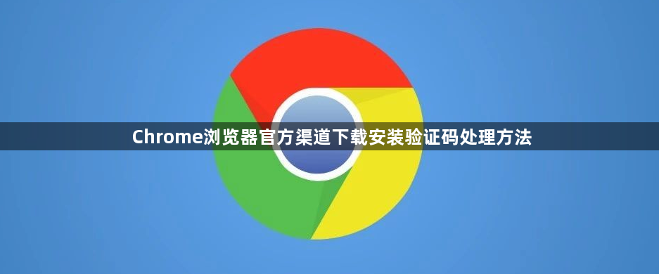 Chrome浏览器官方渠道下载安装验证码处理方法1