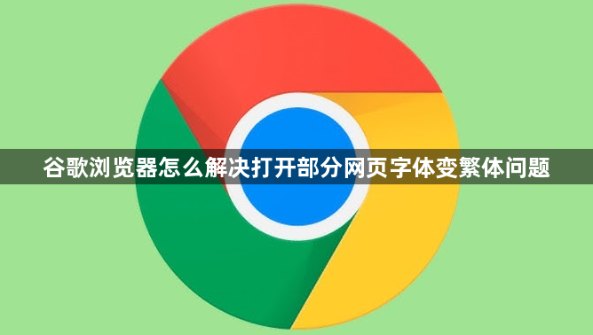 谷歌浏览器怎么解决打开部分网页字体变繁体问题1