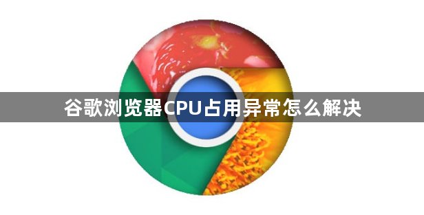 谷歌浏览器CPU占用异常怎么解决1