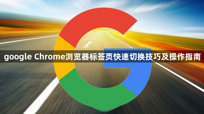 google Chrome浏览器标签页快速切换技巧及操作指南1