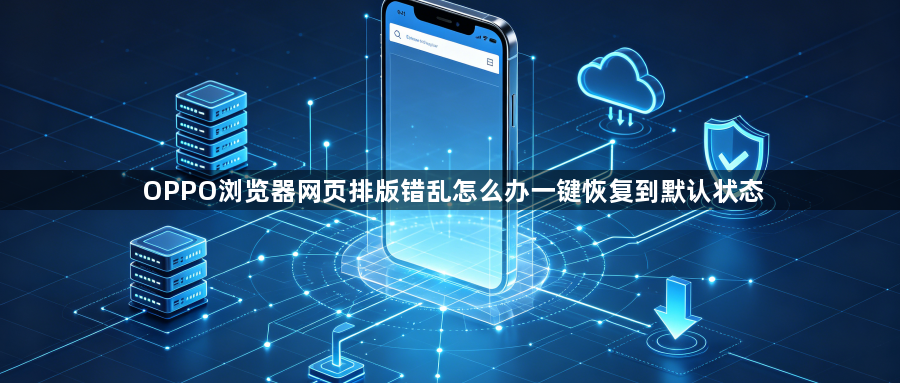 OPPO浏览器网页排版错乱怎么办一键恢复到默认状态1