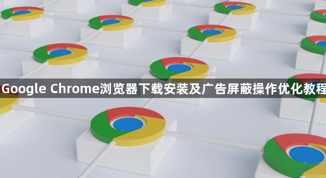 Google Chrome浏览器下载安装及广告屏蔽操作优化教程1