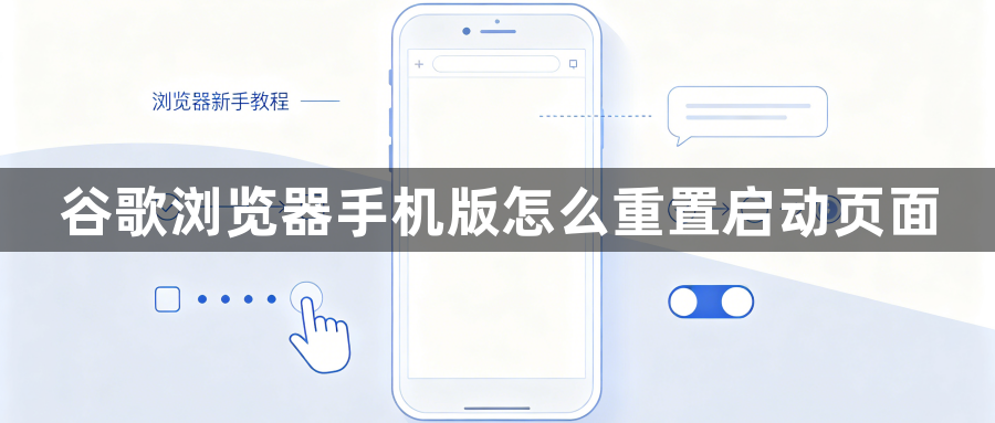 谷歌浏览器手机版怎么重置启动页面1