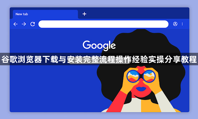 谷歌浏览器下载与安装完整流程操作经验实操分享教程1