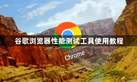 谷歌浏览器性能测试工具使用教程1