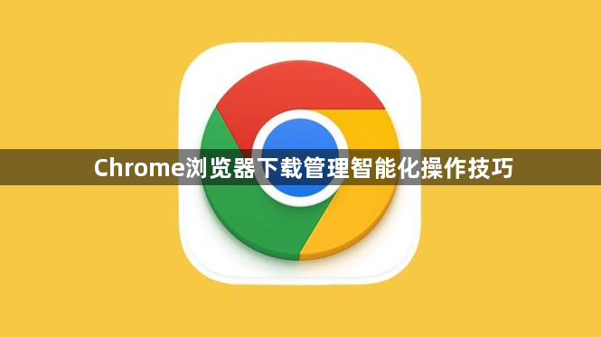Chrome浏览器下载管理智能化操作技巧1